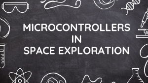 Microcontrollers: The Key to Space Exploration and Beyond