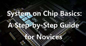 System on Chip Basics: A Step-by-Step Guide for Novices