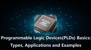 Programmable Logic Devices(PLDs) Basics: Types, Applications and Examples