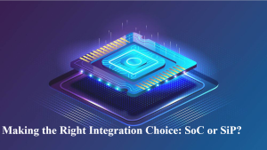 Making the Right Integration Choice: SoC or SiP?