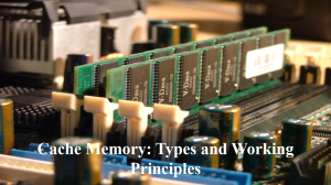 Cache Memory: Types and Working Principles