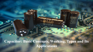 Capacitor: Basic Concepts, Working, Types and Its Applications