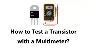 How to Test a Transistor with a Multimeter: A Step-by-Step Guide