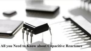 All you Need to Know about Capacitive Reactance