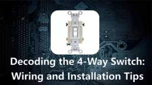 Decoding the 4-Way Switch: Wiring and Installation Tips