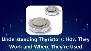Understanding Thyristors: How They Work and Where They’re Used