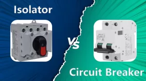 Isolator vs Circuit Breaker: What’s difference between them?
