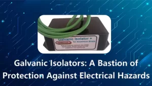 Galvanic Isolators: A Bastion of Protection Against Electrical Hazards