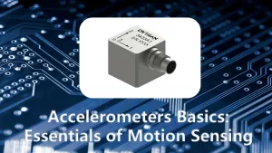 Accelerometers Basics: Understanding the Essentials of Motion Sensing